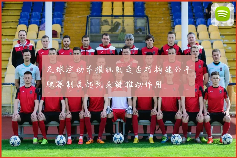 足球运动举报机制是否对构建公平联赛制度起到关键推动作用