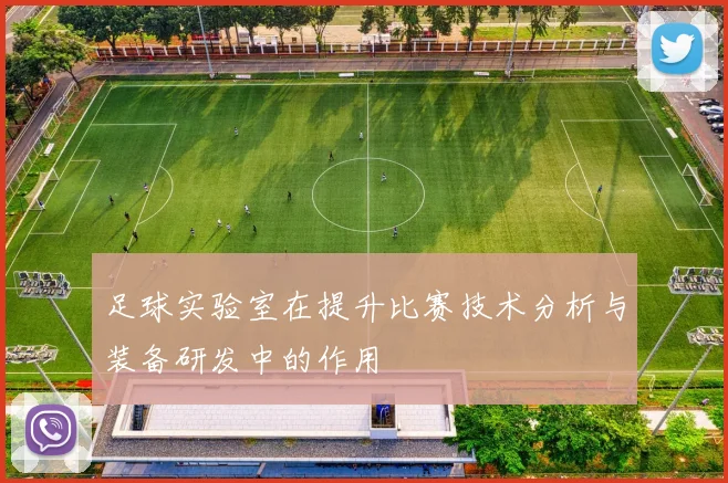 足球实验室在提升比赛技术分析与装备研发中的作用